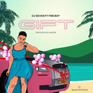 New Audio|Dj Seven Ft Fire Boy-Gift|Download Official Mp3 Audio 