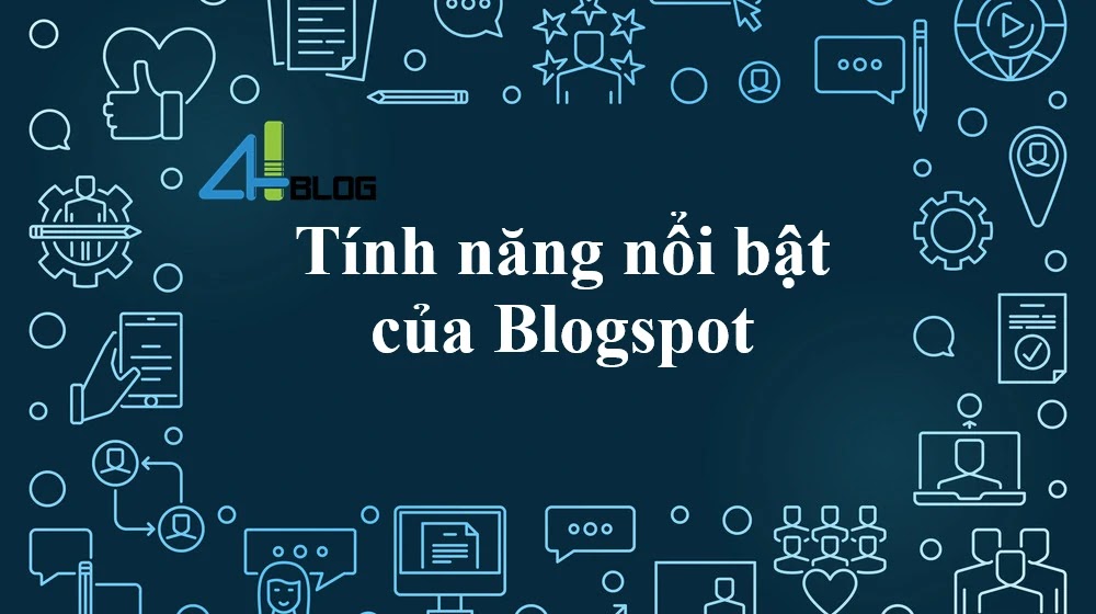 Tìm hiểu những tính năng nổi bật của Blogspot