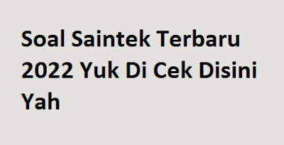 Soal Saintek Terbaru 2022 - Berikut ini merupakan soal-soal mata pelajaran sains teknologi yang dapat anda pelajari dari tulisan saya diartikel kali ini