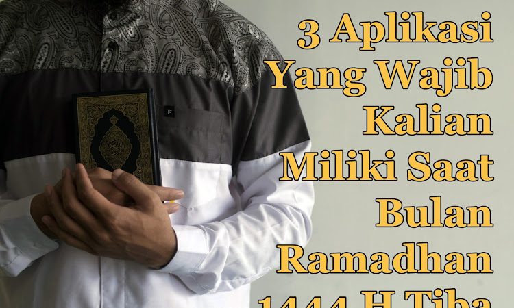 3 Aplikasi Yang Wajib Kalian Miliki Saat Bulan Ramadhan 1444 H Tiba