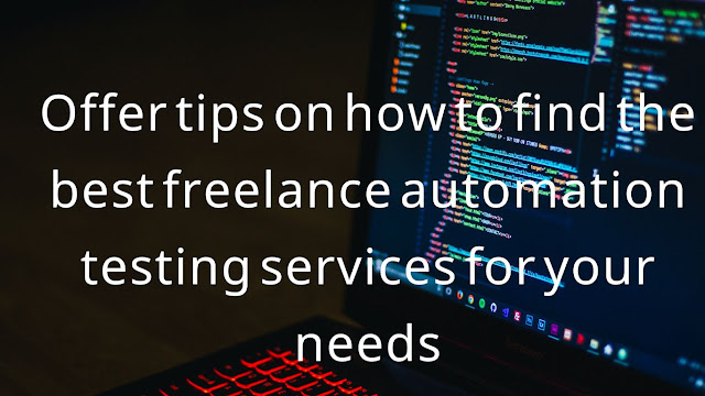 Offer tips on how to find the best freelance automation testing services for your needs.
