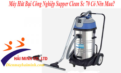 Máy Hút Bụi Công Nghiệp Supper Clean Sc 70 Có Nên Mua?