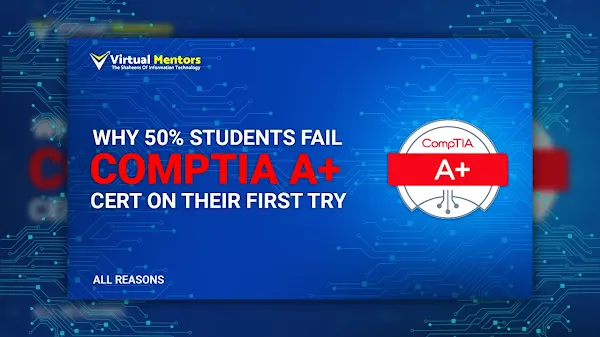Reasons Why 50% Students Fail CompTIA A+ Certification on Their First Try | VMSOIT