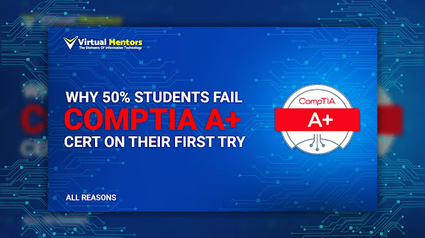 Reasons Why 50% Students Fail CompTIA A+ Certification on Their First Try | VMSOIT