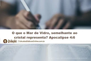 O que o Mar de Vidro, semelhante ao cristal representa? Apocalipse 4:6