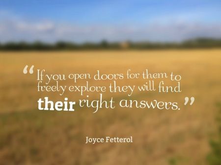 "If you open doors for them to freely explore they will find their right answers"