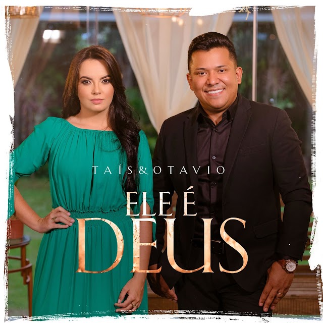 Taís & Otávio lançam nova música e videoclipe "Ele é Deus"