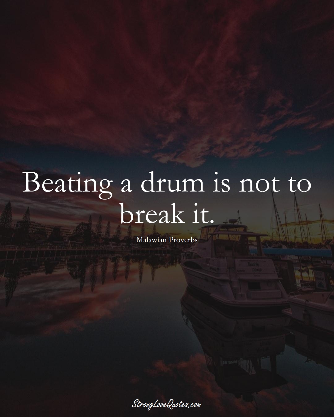 Beating a drum is not to break it. (Malawian Sayings);  #AfricanSayings