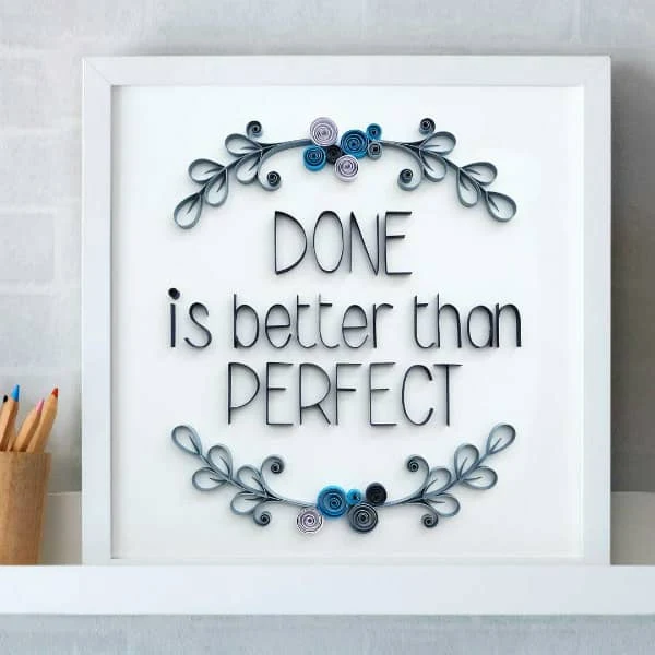 framed on-edge quilled phrase, done is better than perfect