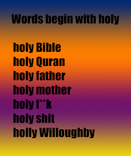 holy bible, holy Quran, holy shit, holy f**k,holy father,holy mother,holly Willoughby