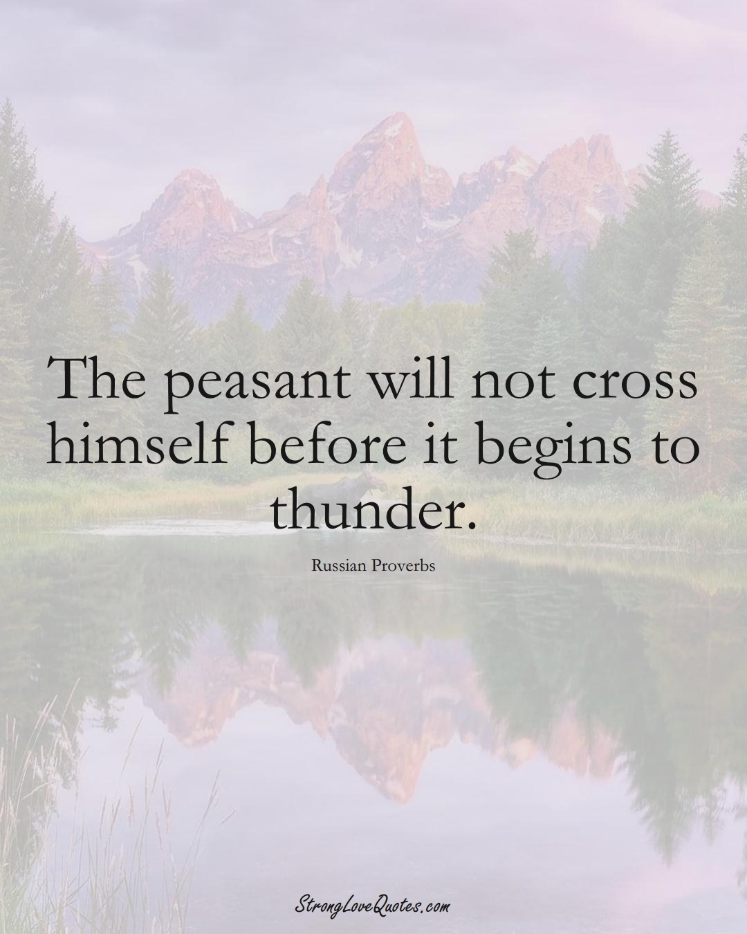 The peasant will not cross himself before it begins to thunder. (Russian Sayings);  #AsianSayings