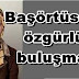 Başörtüsü'ne özgürlük buluşması