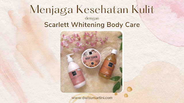 menjaga-kesehatan-kulit-dengan-scarlett-whitening-body-care