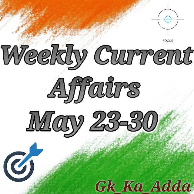 Weekly Current Affairs:-23-30 May 2021