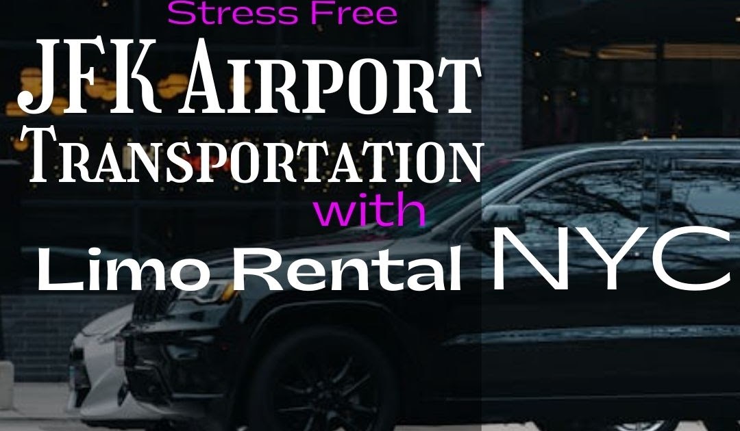 Stress Free JFK Airport Transportation with Limo Rental NYC