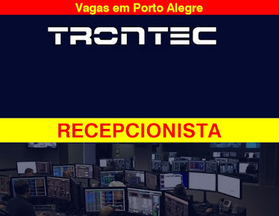 Trontec abre vaga para Recepcionista em Porto Alegre