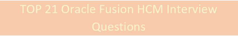 TOP 21 Oracle Fusion HCM Interview Questions