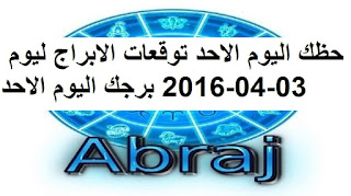 حظك اليوم الاحد توقعات الابراج ليوم 03-04-2016 برجك اليوم الاحد