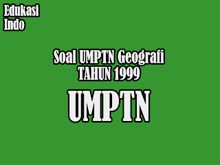 Soal UMPTN Geografi Tahun 1999