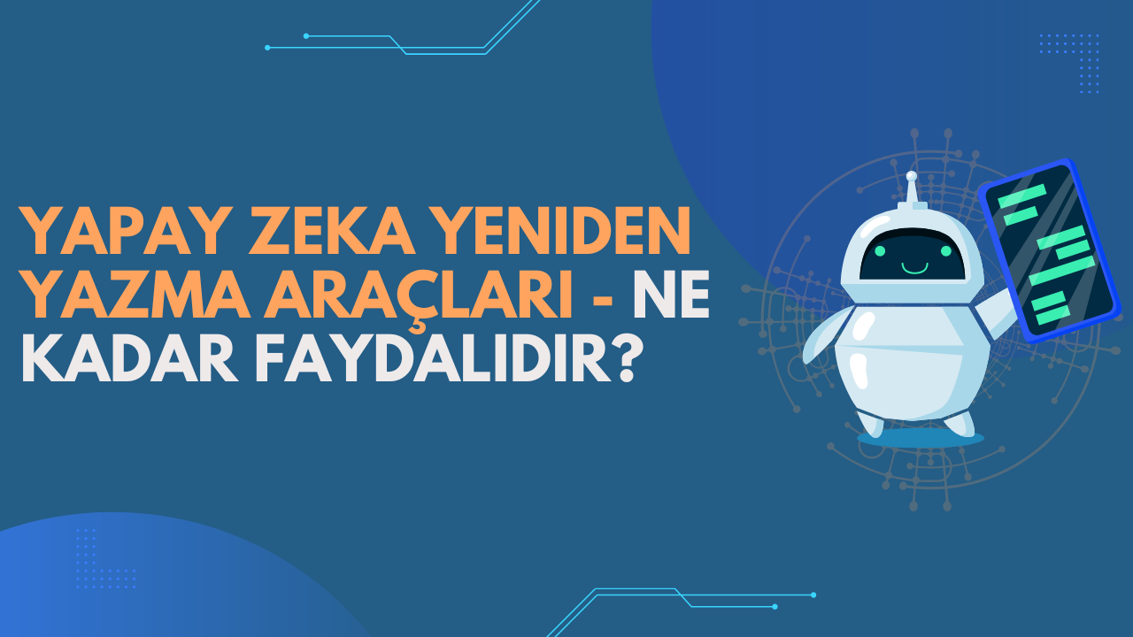 Yapay Zeka Yeniden Yazma Araçları - Ne Kadar Faydalıdır?