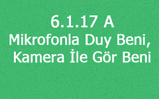 6.1.17 A - Mikrofonla Duy Beni, Kamera İle Gör Beni