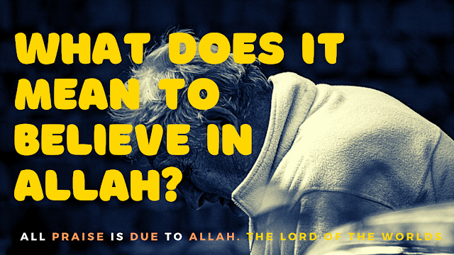 What does it mean to believe in Allah? importance of belief in Allah
