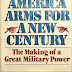 America Arms for a New Century: The Making of a Great Military Power