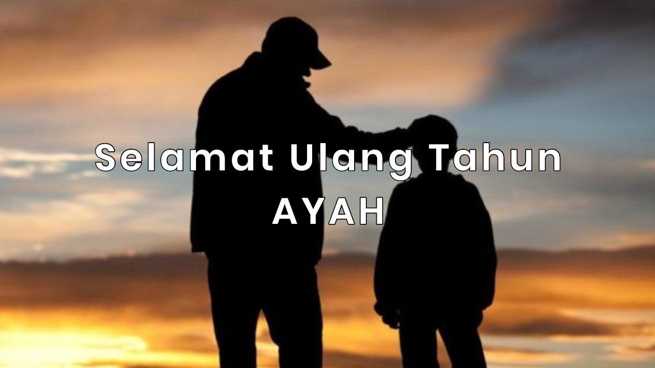 50 Kumpulan Ucapan Ulang Tahun Untuk Ayah