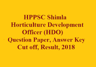  HPPSC HDO Question Paper, HPPSC HDO Old Question Paper, Previous Year Question Paper of HPPSC HDO, HPPSC Horticulture Development Officer Question Paper, HPPSC HDO Answer Key 2018, HPPSC HDO Cut off 2018, HPPSC HDO Result 2018,Answer key of HPPSC HDO Exam 2018, Cut off of HPPSC HDO Exam 2018 ,Result of HPPSC HDO Exam 2018.