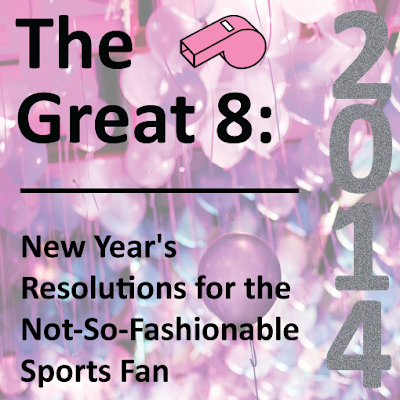 The Great 8: New Year's Resolutions for the Not-So-Fashionable Sports Fan