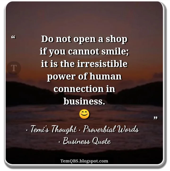 Do not open a shop if you cannot smile; it is the irresistible power of human connection in business - Temi's Thought: Proverbial Words - Business Quote