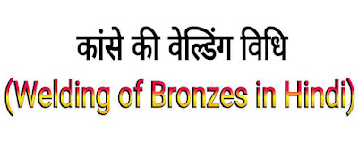 कांसे की वेल्डिंग विधि (Welding of Bronzes in Hindi)