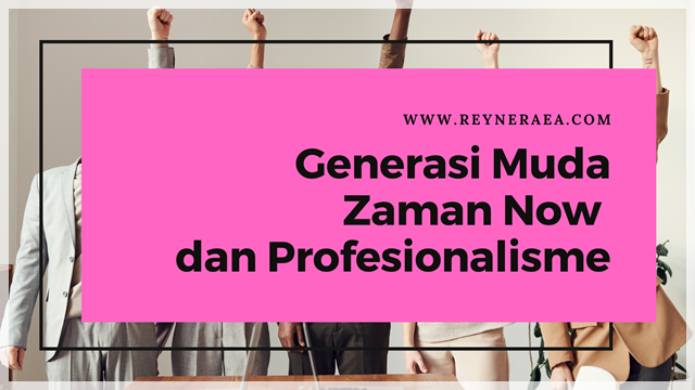 Generasi Muda Zaman Now dan Profesionalisme