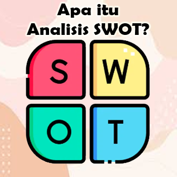 Apa Itu Analisis SWOT dan Seperti Apa Contohnya?