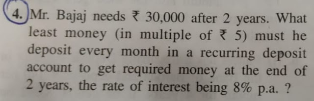 Mr. Bajaj needs Rs 30000 after 2 years. What least money (multiple of 5) must he deposite every month in a recurring deposit account to get required money at the end of 2 years, the rate of interest being 8% p.a. ?