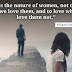 That's the nature of women, not to love when we love them, and to love when we love them not.