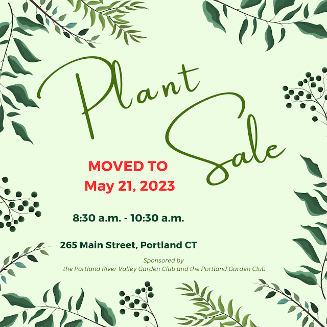 The Portland River Valley Garden Club and the Portland Garden Club have moved the annual Plant Sale to Sunday, May 21. The time will be the same: 8:30 a.m. to 10:30 a.m., at the parking lot on 265 Main Street in Portland, Connecticut.