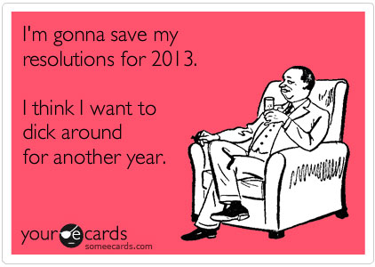 im gonna save my resolutions for 2013