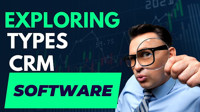 Exploring the Different Types of CRM Software