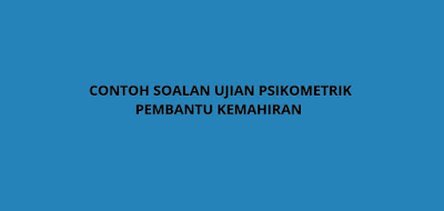 Contoh Soalan Ujian Psikometrik Pembantu Kemahiran H19 - SPA