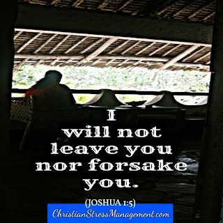 I will not leave you nor forsake you. (Joshua 1:5)