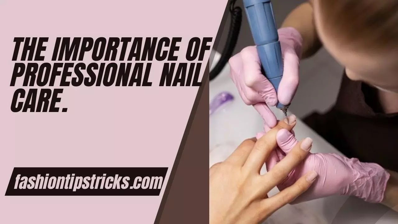 The importance of professional nail care