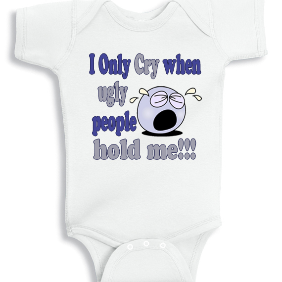 I only cry when ugly people hold me baby onesie