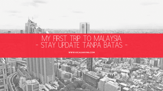 My Trip To Malaysia : Stay Update Tanpa Batas