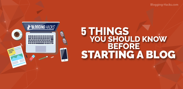 5 Things you Should Know Before Starting a Blog