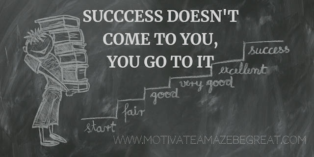 Super Motivational Quotes: "Success doesn't come to you, you go to it."