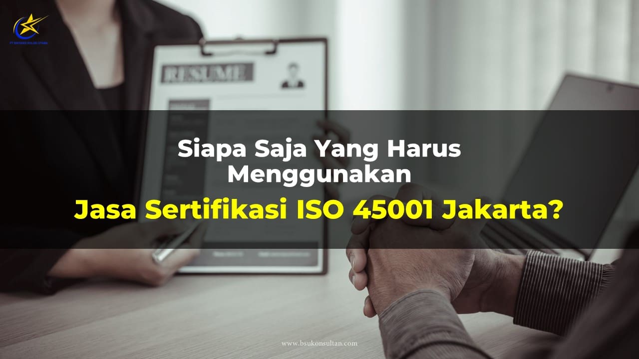 Siapa Saja yang Harus Menggunakan Jasa Sertifikasi ISO 45001