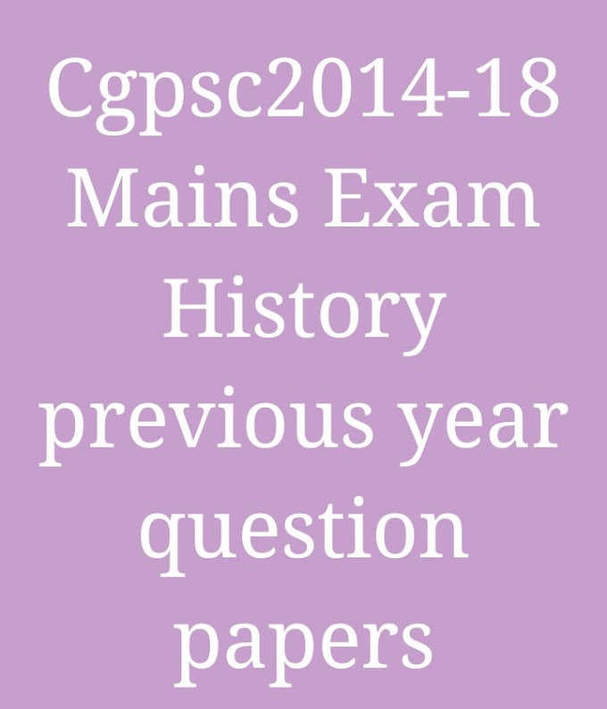 Cgpsc 2014-18 तक History Mains paper 2 nomber वाले previous year questions 