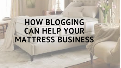 how blogging can help your mattress business
