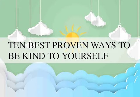 Ten Best Proven Ways To Be Kind To Yourself